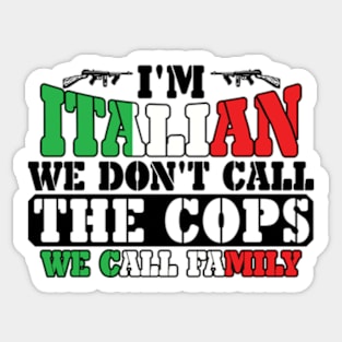 I'm Italian We Don't Call The Cops We Call Family Sticker